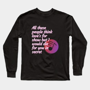 All these people think love's for show but I would die for you in secret - Peace Long Sleeve T-Shirt